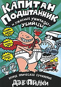 Капитан Подштанник и ужасные унитазы-убийцы. Второе эпическое сочинение.	Дэв Пилки